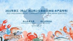 2022浙江（舟山）出口网上交易会（日本站-水产品专场）正式启动